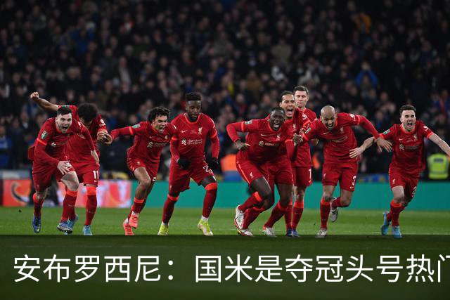 安布罗西尼：国米是夺冠头号热门；我们对那不勒斯仍有些疑问