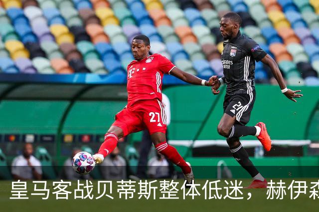 皇马客战贝蒂斯整体低迷，赫伊森成唯一亮点