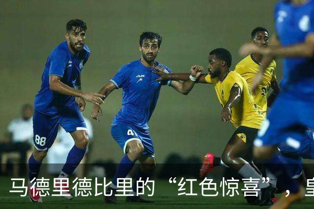 马德里德比里的“红色惊喜”，皇马惨变十人行